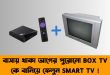 আগের পুরোনো BOX TV কে বানিয়ে ফেলুন SMART TV